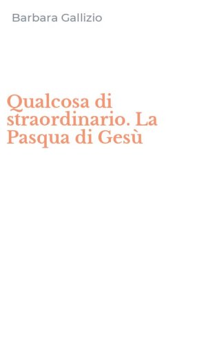 Qualcosa di straordinario. La Pasqua di Ges&ugrave;