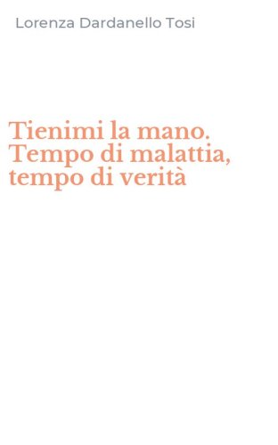 Tienimi la mano. Tempo di malattia, tempo di verit&agrave;
