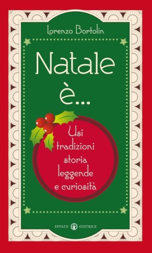 Natale &egrave;... Usi, tradizioni, storia, leggende e curiosit&agrave;