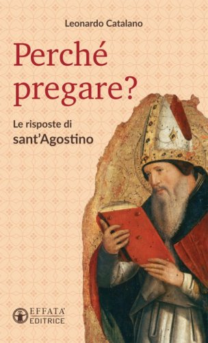 Perch&eacute; pregare? Le risposte di sant'Agostino