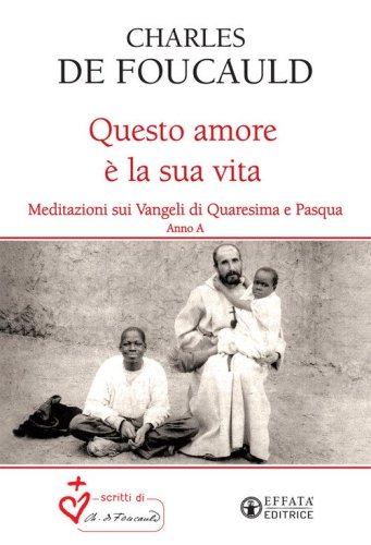 Questo amore &egrave; la sua vita. Meditazioni sui Vangeli di Quaresima e Pasqua. Anno A