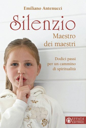 Silenzio maestro dei maestri. Dodici passi per un cammino di spiritualit&agrave;