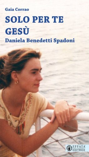 Solo per te Ges&ugrave;. Daniela Benedetti Spadoni