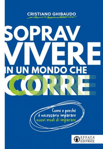 Sopravvivere in un mondo che corre. Come e perch&eacute; &egrave; necessario imparare nuovi modi di imparare