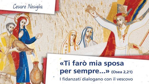 &laquo;Ti far&ograve; mia sposa per sempre&raquo; (Osea 2,21). I fidanzati dialogano con il vescovo