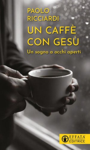 Un caff&egrave; con Ges&ugrave;. Un sogno a occhi aperti