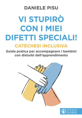 Vi stupir&ograve; con i miei difetti speciali! Catechesi inclusiva. Guida pratica per accompagnare i bambini con disturbi dell'apprendimento