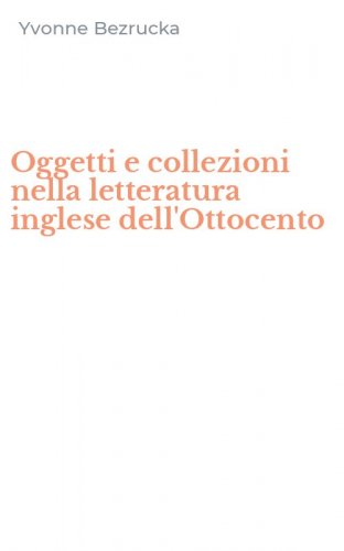 Oggetti e collezioni nella letteratura inglese dell'Ottocento