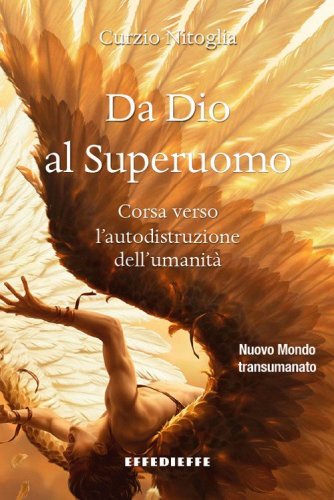 Da Dio al superuomo. Corsa verso l'autodistruzione dell'umanit&agrave;