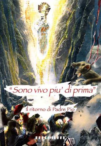 &laquo;Sono pi&ugrave; vivo di prima&raquo;. Il ritorno di padre Pio
