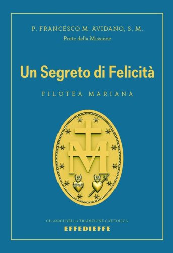 Un segreto di felicit&agrave;. Filotea mariana