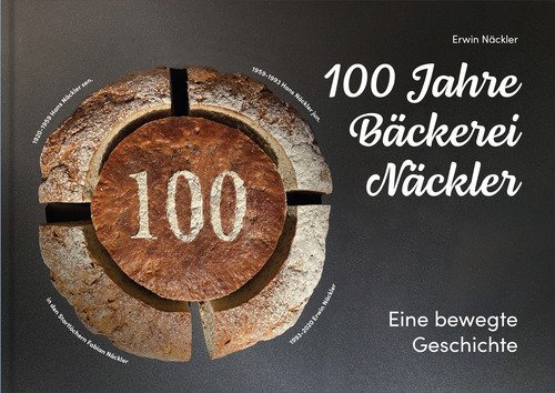 100 Jahre B&auml;ckerei N&auml;ckler. Eine bewegte Geschichte