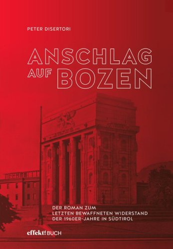 Anschlag auf Bozen. Der Roman zum letzten bewaffneten Widerstand der 1960er-Jahre in S&uuml;dtirol
