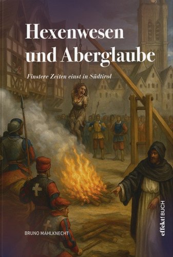 Hexenwesen und Aberglaube. Finstere Zeiten einst in S&uuml;dtirol