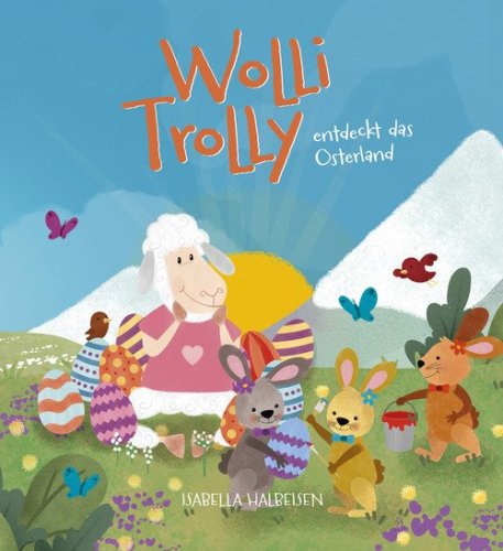 Wolli Trolly entdeckt das Osterland. Eine S&uuml;dtiroler Ostergeschichte