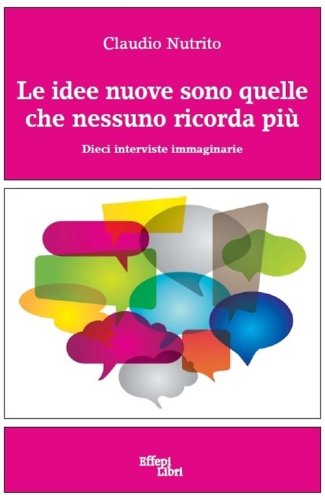 Le idee nuove sono quelle che nessuno ricorda pi&ugrave;. Dieci interviste immaginarie