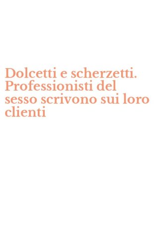 Dolcetti e scherzetti. Professionisti del sesso scrivono sui loro clienti