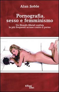 Pornografia, sesso e femminismo. Un filosofo liberal confuta le pi&ugrave; frequenti accuse contro il porno