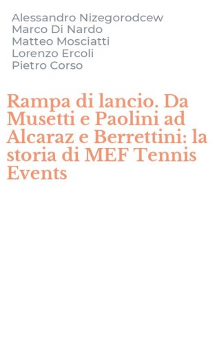 Rampa di lancio. Da Musetti e Paolini ad Alcaraz e Berrettini: la storia di MEF Tennis Events
