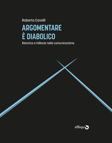 Argomentare &egrave; diabolico. Retorica e fallacie nella comunicazione