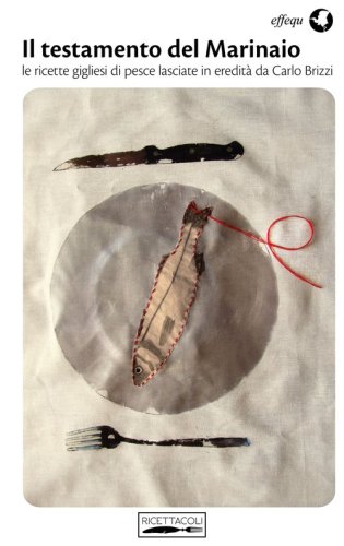 Il testamento del marinaio. Le ricette gigliesi di pesce lasciate in eredit&agrave; da Carlo Brizzi