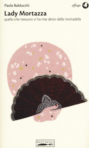 Lady Mortazza. Quello che nessuno vi ha mai detto della mortadella