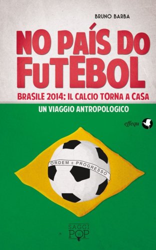 No pa&igrave;s do futebol. Brasile 2014: il calcio torna a casa. Un viaggio antropologico - (NO)