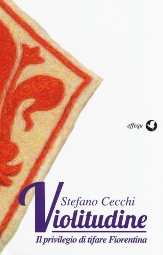 Violitudine. Il privilegio di tifare Fiorentina
