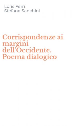 Corrispondenze ai margini dell'Occidente. Poema dialogico