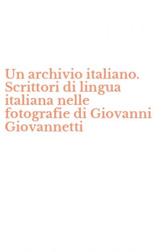 Un archivio italiano. Scrittori di lingua italiana nelle fotografie di Giovanni Giovannetti