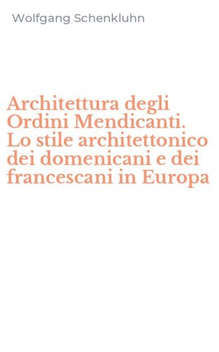 Architettura degli Ordini Mendicanti. Lo stile architettonico dei domenicani e dei francescani in Europa