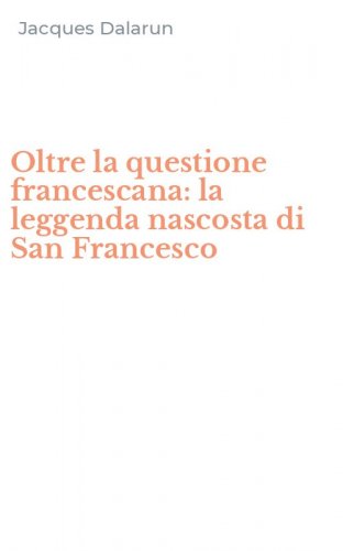 Oltre la questione francescana: la leggenda nascosta di San Francesco