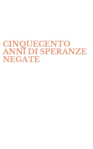 CINQUECENTO ANNI DI SPERANZE NEGATE