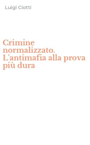 Crimine normalizzato. L'antimafia alla prova pi&ugrave; dura