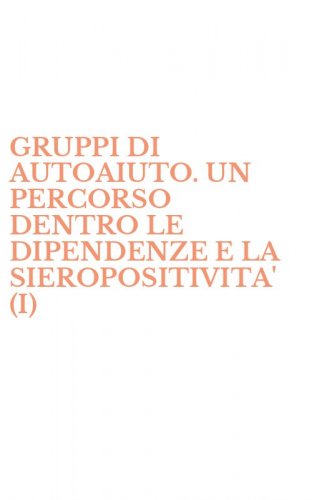 GRUPPI DI AUTOAIUTO. UN PERCORSO DENTRO LE DIPENDENZE E LA SIEROPOSITIVITA' (I)