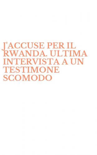 J'ACCUSE PER IL RWANDA. ULTIMA INTERVISTA A UN TESTIMONE SCOMODO