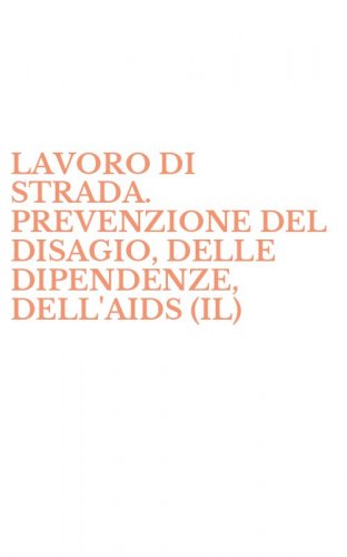 LAVORO DI STRADA. PREVENZIONE DEL DISAGIO, DELLE DIPENDENZE, DELL'AIDS (IL)