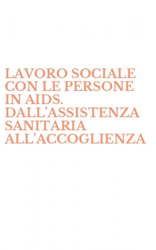 LAVORO SOCIALE CON LE PERSONE IN AIDS. DALL'ASSISTENZA SANITARIA ALL'ACCOGLIENZA - FAMILIARE (IL)