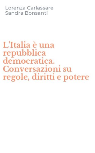 L'Italia &egrave; una repubblica democratica. Conversazioni su regole, diritti e potere
