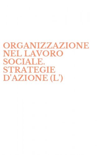 ORGANIZZAZIONE NEL LAVORO SOCIALE. STRATEGIE D'AZIONE (L')