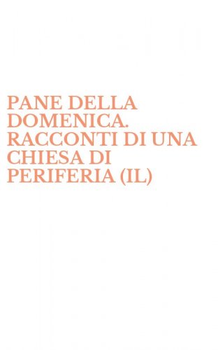 PANE DELLA DOMENICA. RACCONTI DI UNA CHIESA DI PERIFERIA (IL)