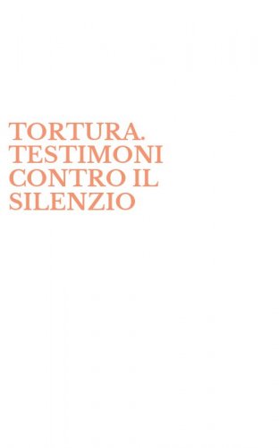 TORTURA. TESTIMONI CONTRO IL SILENZIO
