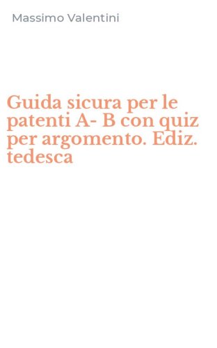 Guida sicura per le patenti A-B con quiz per argomento. Ediz. tedesca