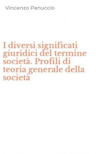 I diversi significati giuridici del termine societ&agrave;. Profili di teoria generale della societ&agrave;