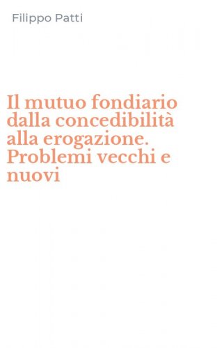 Il mutuo fondiario dalla concedibilit&agrave; alla erogazione. Problemi vecchi e nuovi