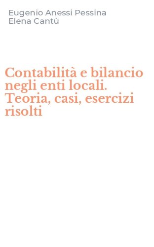 Contabilit&agrave; e bilancio negli enti locali. Teoria, casi, esercizi risolti
