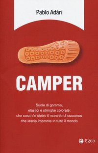 Camper. Suole di gomma, elastici e stringhe colorate: che cosa c'&egrave; dietro il marchio di successo che lascia impronte in tutto il mondo