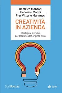 Creativit&agrave; in azienda. Strategie e tecniche per produrre idee originali e utili