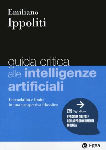 Guida critica alle intelligenze artificiali. Potenzialit&agrave; e limiti in una prospettiva filosofica