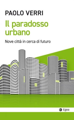 Il paradosso urbano. Nove citt&agrave; in cerca di futuro